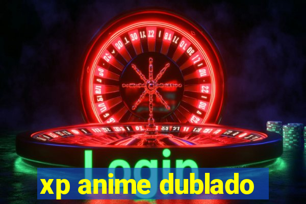 xp anime dublado